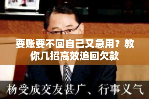 要账要不回自己又急用？教你几招高效追回欠款