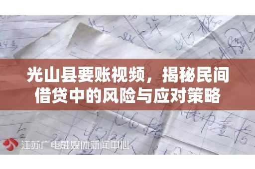 光山县要账视频，揭秘民间借贷中的风险与应对策略