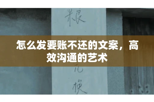怎么发要账不还的文案，高效沟通的艺术