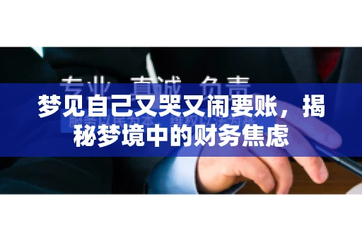 梦见自己又哭又闹要账，揭秘梦境中的财务焦虑