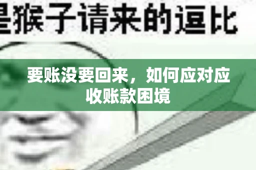 要账没要回来，如何应对应收账款困境