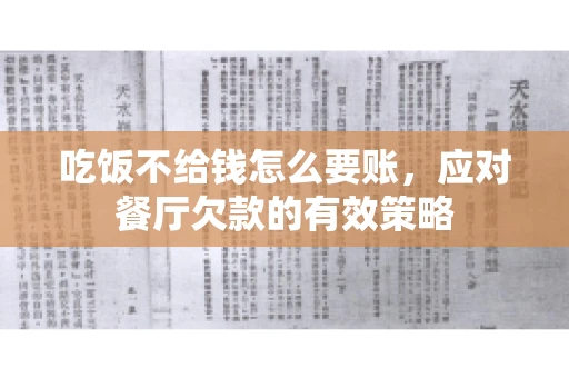 吃饭不给钱怎么要账,应对餐厅欠款的有效策略 吃饭不给钱怎么要账,应对餐厅欠款的有效策略