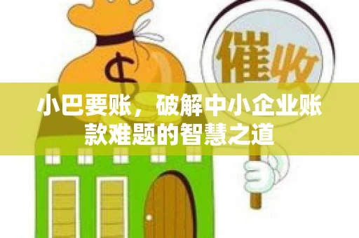小巴要账，破解中小企业账款难题的智慧之道