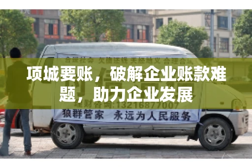 项城要账,破解企业账款难题,助力企业发展 项城要账,破解企业账款难题,助力企业发展