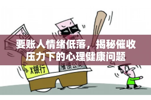 要账人情绪低落,揭秘催收压力下的心理健康问题 要账人情绪低落,揭秘催收压力下的心理健康问题