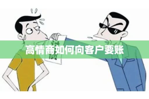 高情商如何向客户要账
