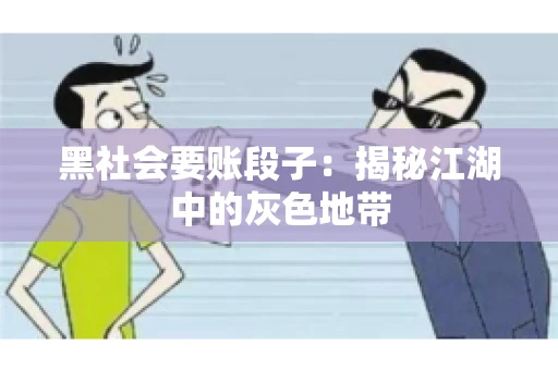 黑社会要账段子：揭秘江湖中的灰色地带