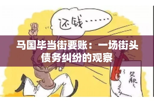 马国毕当街要账:一场街头债务纠纷的观察 马国毕当街要账:一场街头债务纠纷的观察
