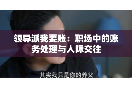领导派我要账：职场中的账务处理与人际交往