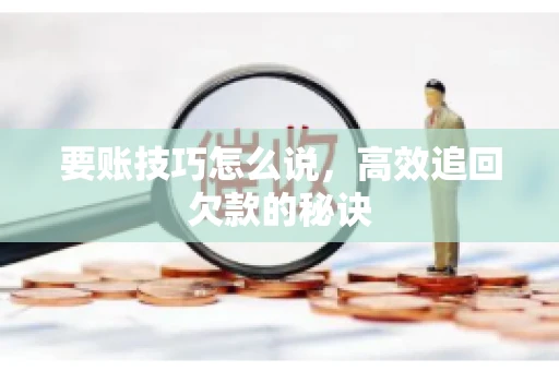 要账技巧怎么说，高效追回欠款的秘诀