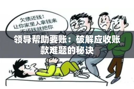 领导帮助要账：破解应收账款难题的秘诀