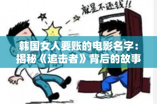 韩国女人要账的电影名字:揭秘《追击者》背后的故事 韩国女人要账的电影名字:揭秘《追击者》背后的故事