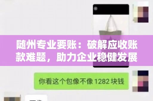 随州专业要账:破解应收账款难题,助力企业稳健发展 随州专业要账:破解应收账款难题,助力企业稳健发展