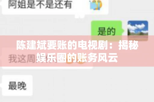 陈建斌要账的电视剧:揭秘娱乐圈的账务风云 陈建斌要账的电视剧:揭秘娱乐圈的账务风云