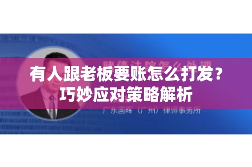 有人跟老板要账怎么打发?巧妙应对策略解析 有人跟老板要账怎么打发?巧妙应对策略解析