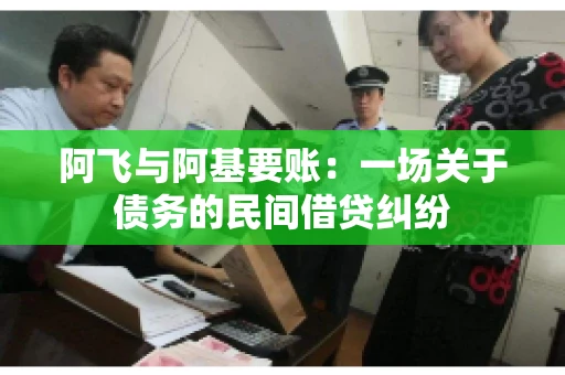 阿飞与阿基要账：一场关于债务的民间借贷纠纷