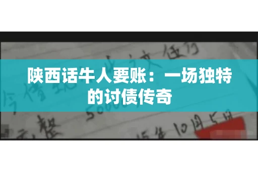 陕西话牛人要账:一场独特的讨债传奇 陕西话牛人要账:一场独特的讨债传奇