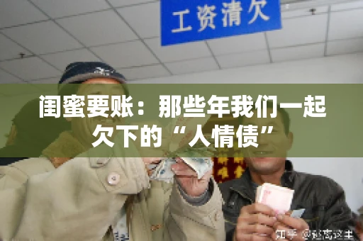 闺蜜要账：那些年我们一起欠下的“人情债”