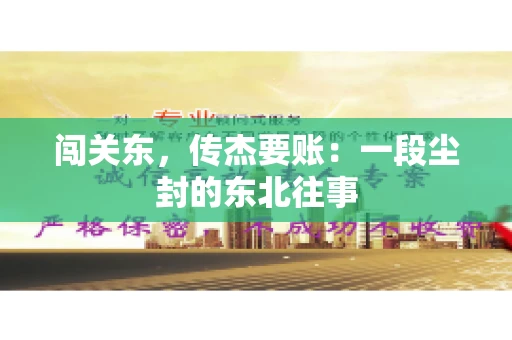 闯关东，传杰要账：一段尘封的东北往事