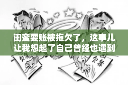 闺蜜要账被拖欠了，这事儿让我想起了自己曾经也遇到过类似的情况。咱们就来聊聊这个话题，看看遇到闺蜜要账被拖欠了，我们该怎么办。
