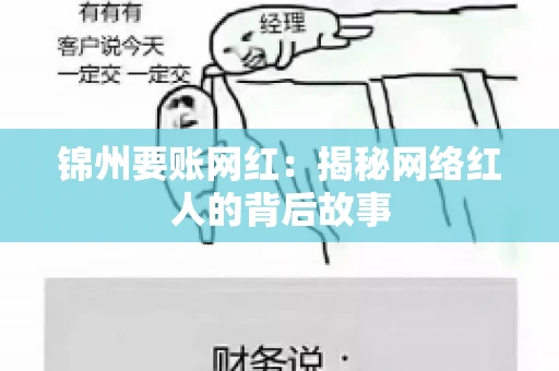 锦州要账网红:揭秘网络红人的背后故事 锦州要账网红:揭秘网络红人的背后故事