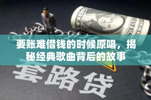 要账难借钱的时候原唱，揭秘经典歌曲背后的故事
