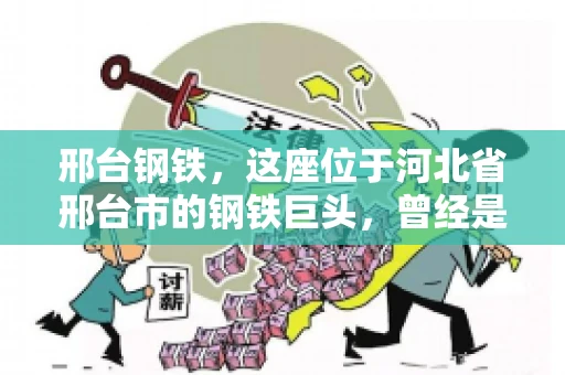 邢台钢铁，这座位于河北省邢台市的钢铁巨头，曾经是我国钢铁行业的佼佼者。然而，近年来，随着市场环境的变化和公司经营状况的波动，邢台钢铁的应收账款问题逐渐凸显。今天，我们就来聊聊邢台钢铁的“要账”那些事儿。