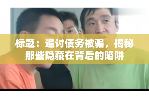 标题：追讨债务被骗，揭秘那些隐藏在背后的陷阱