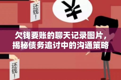欠钱要账的聊天记录图片，揭秘债务追讨中的沟通策略