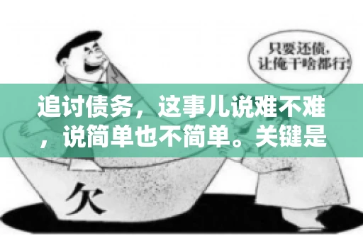 追讨债务,这事儿说难不难,说简单也不简单。关键是要掌握一些门道,才能让整个追讨过程既高效又省心。今天,咱们就来聊聊追讨债务的那些注意事项。 追讨债务,这事儿说难不难,说简单也不简单。关键是要掌握一些门道,才能让整个追讨过程既高效又省心。今天,咱们就来聊聊追讨债务的那些注意事项。