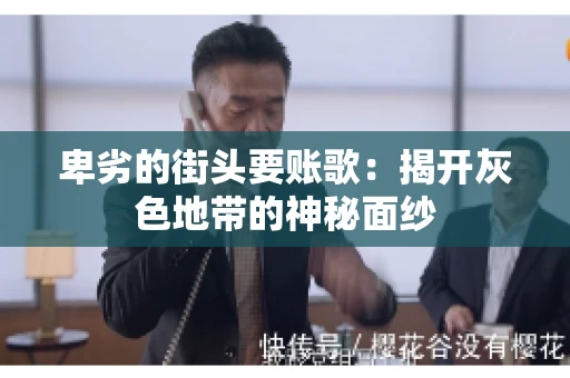 卑劣的街头要账歌：揭开灰色地带的神秘面纱