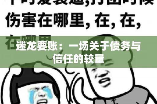 迷龙要账：一场关于债务与信任的较量