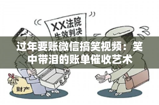 过年要账微信搞笑视频：笑中带泪的账单催收艺术