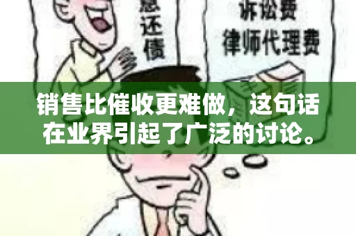 销售比催收更难做，这句话在业界引起了广泛的讨论。在我看来，这句话并非空穴来风，而是基于实际工作经验和观察得出的结论。今天，我就来和大家聊聊这个话题，从销售和催收的实际情况出发，探讨为什么销售比催收更难做。