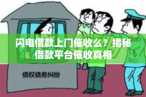 闪电借款上门催收么？揭秘借款平台催收真相