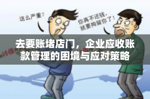 去要账堵店门，企业应收账款管理的困境与应对策略