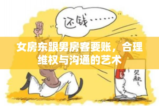 女房东跟男房客要账，合理维权与沟通的艺术