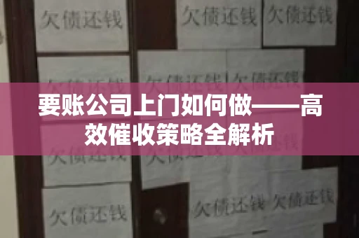 要账公司上门如何做——高效催收策略全解析