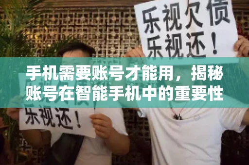 手机需要账号才能用,揭秘账号在智能手机中的重要性 手机需要账号才能用,揭秘账号在智能手机中的重要性